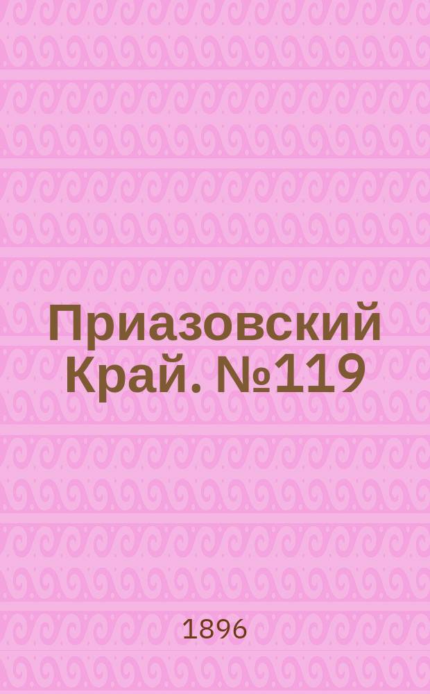 Приазовский Край. № 119 (6 мая 1896) : № 119 (6 мая 1896)