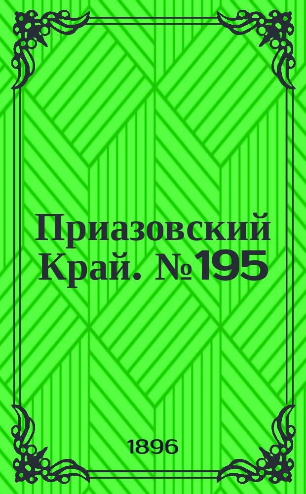 Приазовский Край. № 195 (23 июля 1896) : № 195 (23 июля 1896)