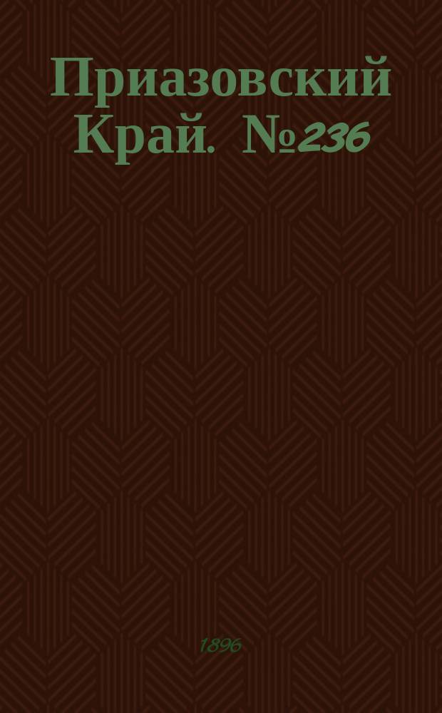 Приазовский Край. № 236 (4 сентября 1896) : № 236 (4 сентября 1896)