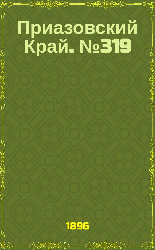 Приазовский Край. № 319 (29 ноября 1896) : № 319 (29 ноября 1896)