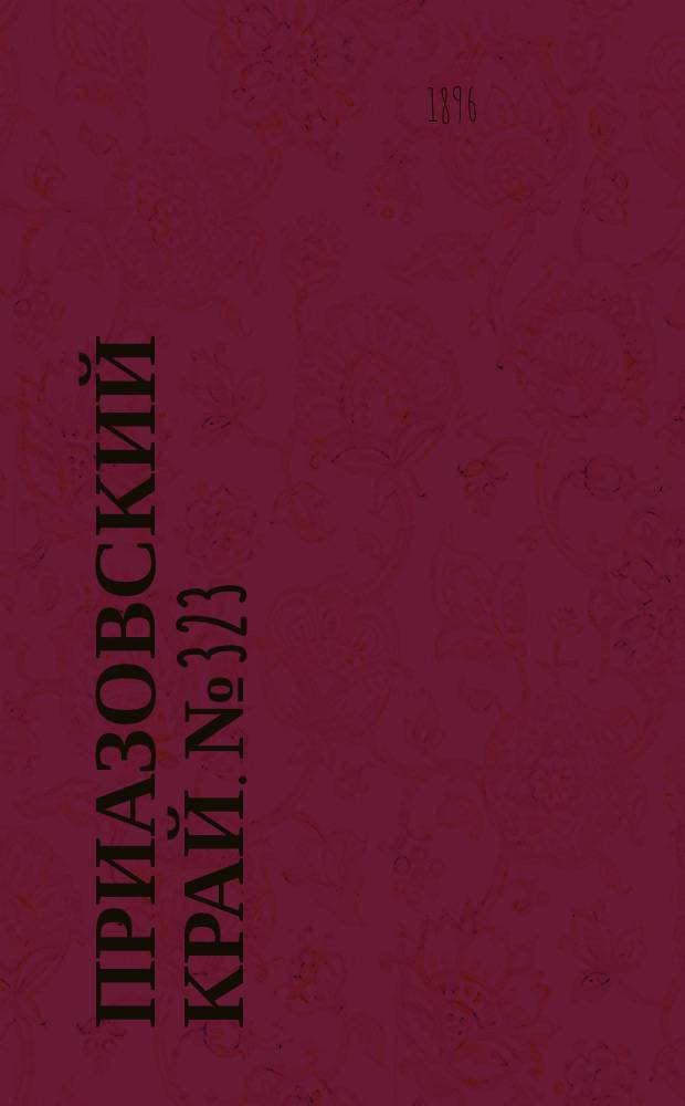 Приазовский Край. № 323 (3 декабря 1896) : № 323 (3 декабря 1896)