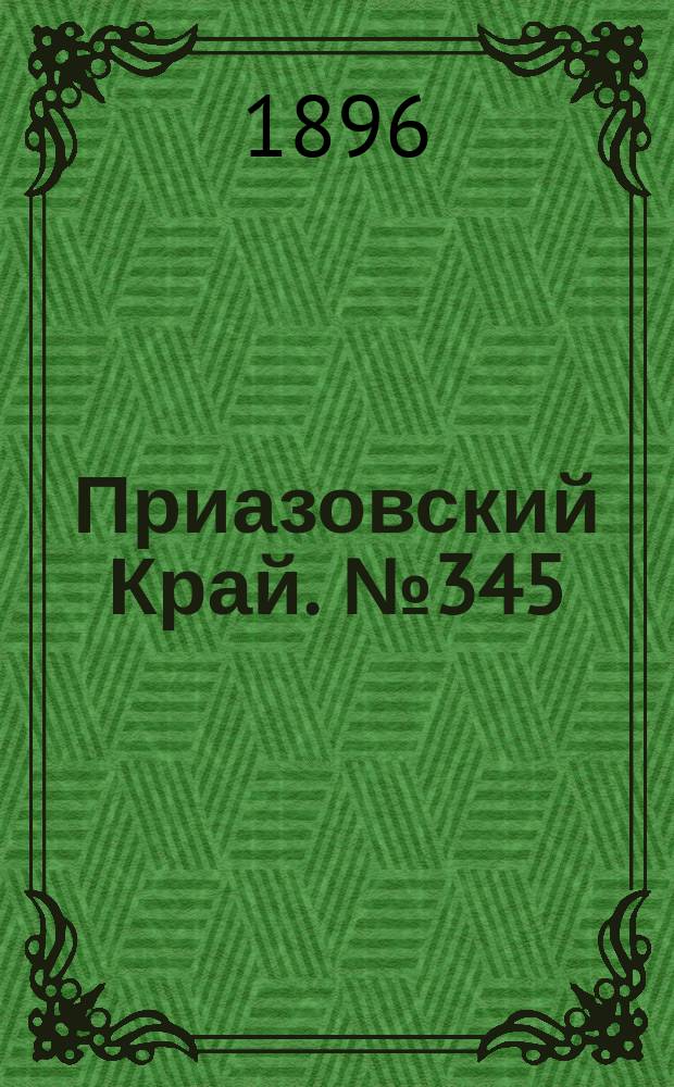 Приазовский Край. № 345 (28 декабря 1896) : № 345 (28 декабря 1896)