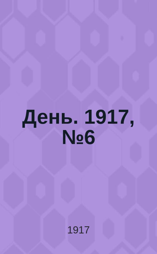 День. 1917, № 6 (1525) (7 янв.) : 1917, № 6 (1525) (7 янв.)