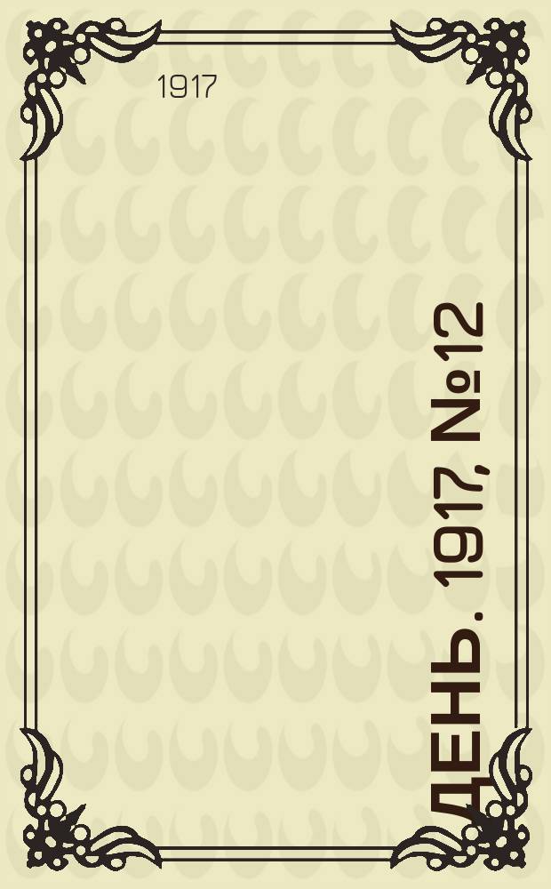 День. 1917, № 12 (18 марта) : 1917, № 12 (18 марта)