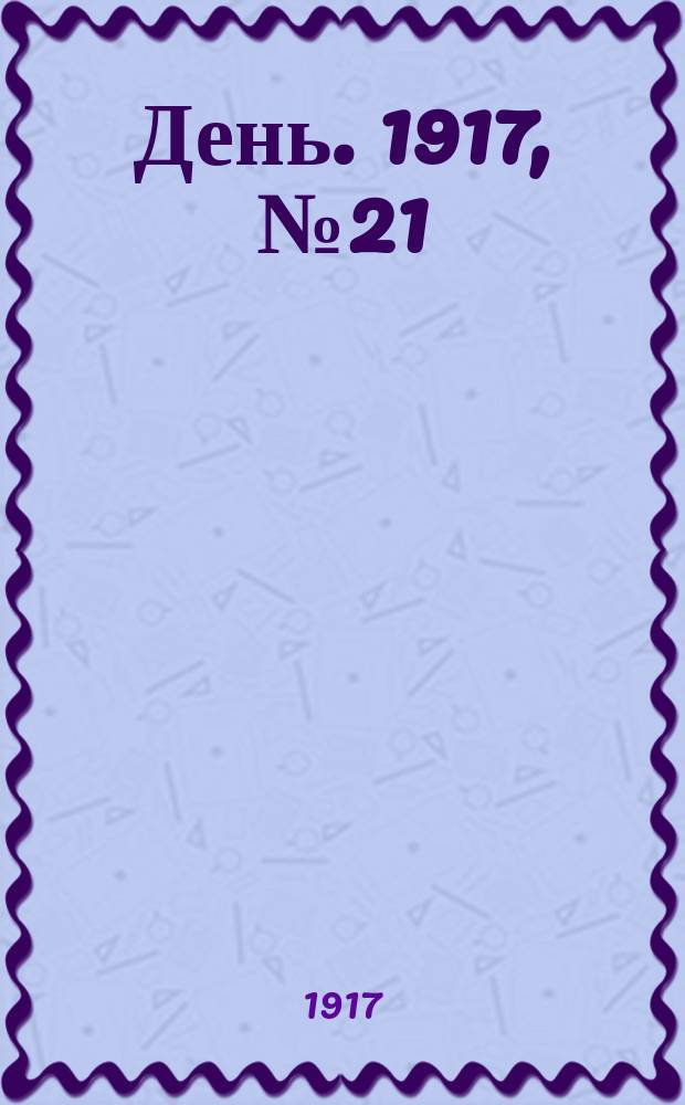 День. 1917, № 21 (29 марта) : 1917, № 21 (29 марта)