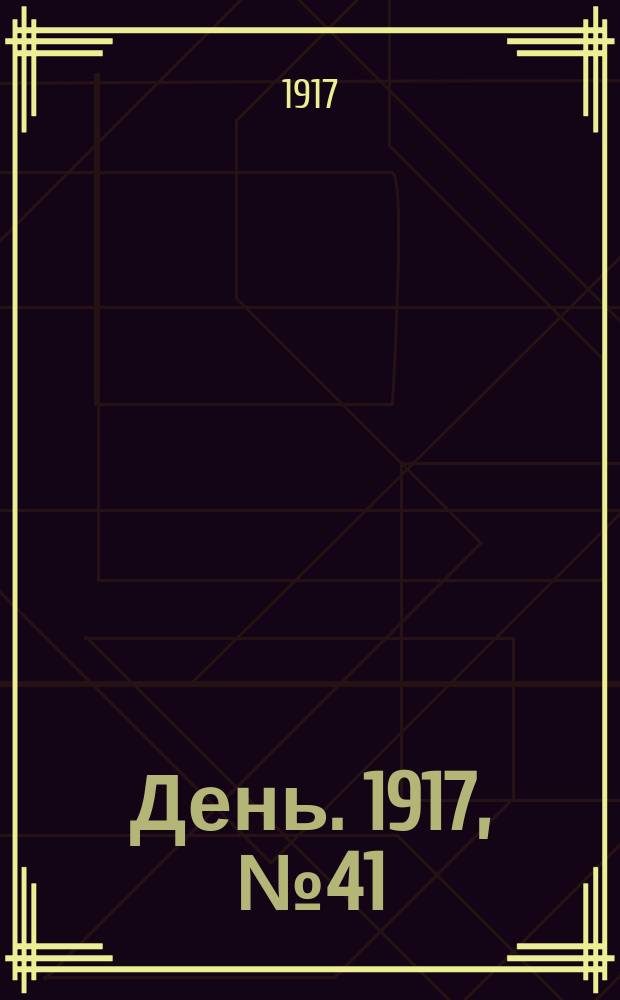 День. 1917, № 41 (23 апр.) : 1917, № 41 (23 апр.)