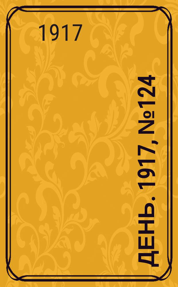 День. 1917, № 124 (1 авг.) : 1917, № 124 (1 авг.)