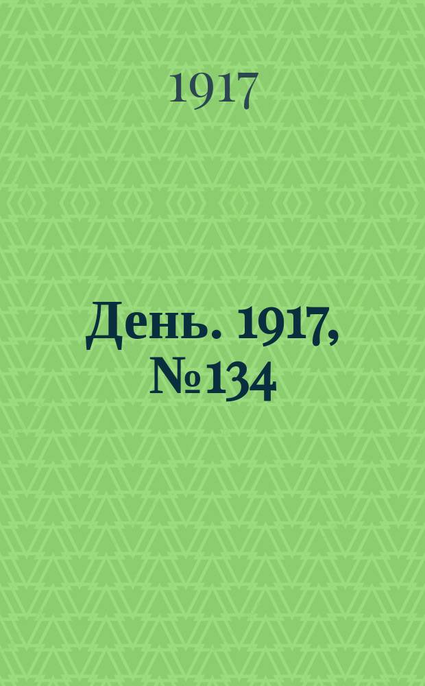День. 1917, № 134 (12 авг.) : 1917, № 134 (12 авг.)