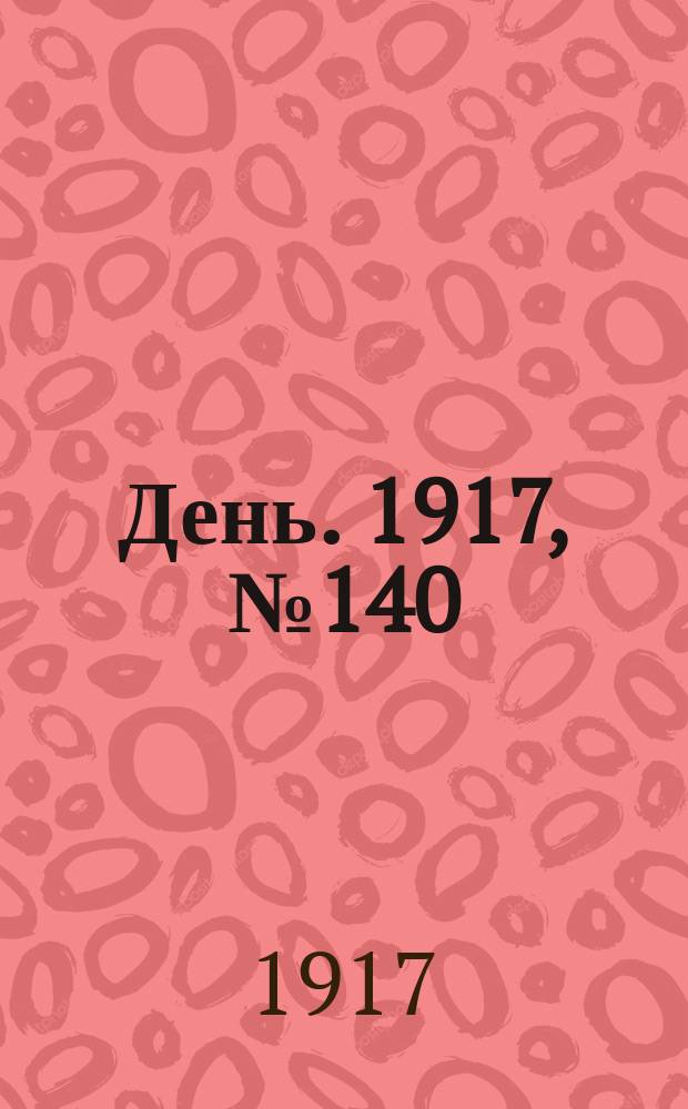 День. 1917, № 140 (19 авг.) : 1917, № 140 (19 авг.)