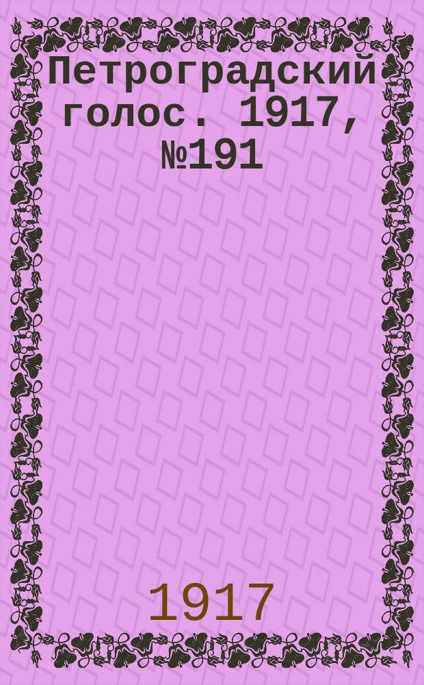 Петроградский голос. 1917, № 191 (10 (23) авг.) : 1917, № 191 (10 (23) авг.)