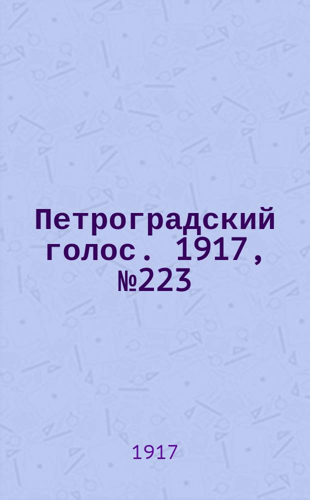 Петроградский голос. 1917, № 223 (16 (29) сент.) : 1917, № 223 (16 (29) сент.)
