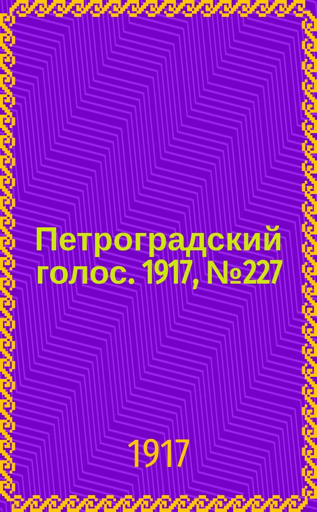 Петроградский голос. 1917, № 227 (21 сент. (4 окт.)) : 1917, № 227 (21 сент. (4 окт.))