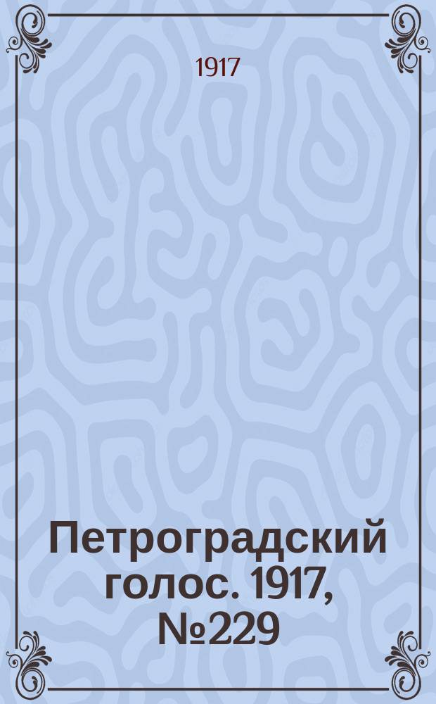 Петроградский голос. 1917, № 229 (23 сент. (6 окт.)) : 1917, № 229 (23 сент. (6 окт.))