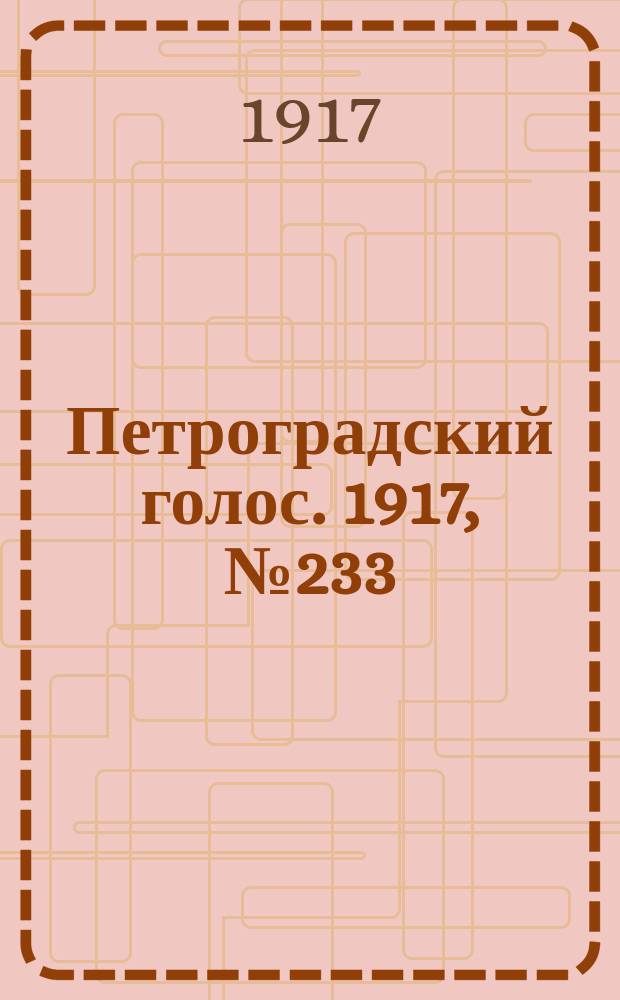 Петроградский голос. 1917, № 233 (28 сент. (11 окт.)) : 1917, № 233 (28 сент. (11 окт.))