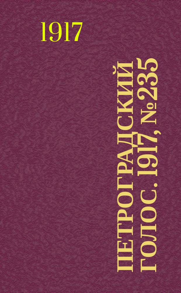 Петроградский голос. 1917, № 235 (30 сент. (13 окт.)) : 1917, № 235 (30 сент. (13 окт.))