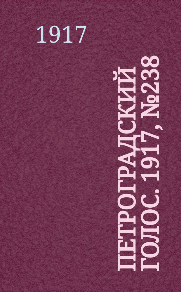 Петроградский голос. 1917, № 238 (4 (17) окт.) : 1917, № 238 (4 (17) окт.)