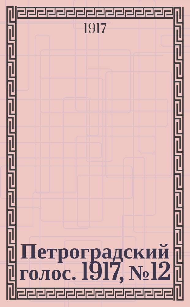 Петроградский голос. 1917, № 12 (13 (26) дек.) : 1917, № 12 (13 (26) дек.)