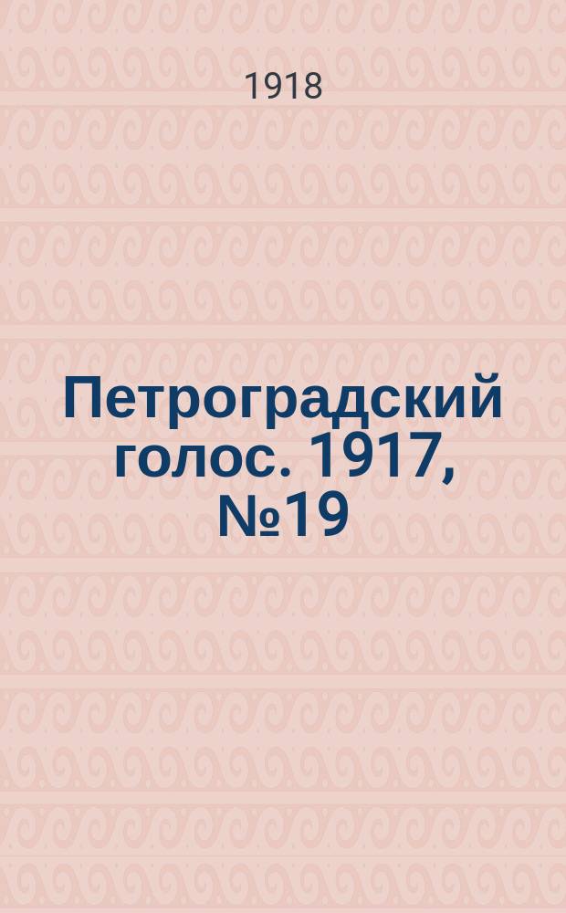 Петроградский голос. 1917, № 19 (21 дек. (3 янв. 1918)) : 1917, № 19 (21 дек. (3 янв. 1918))