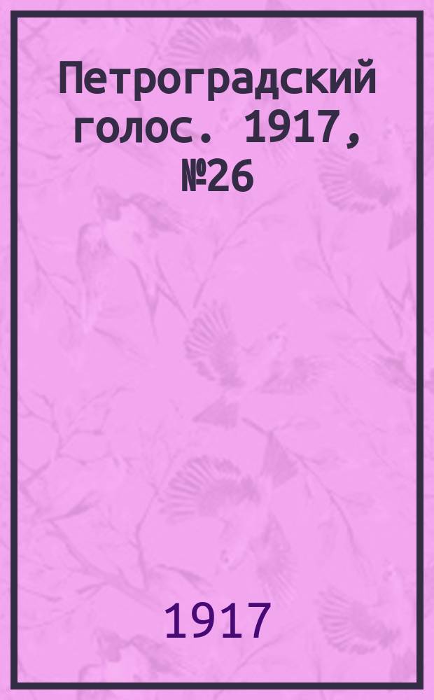 Петроградский голос. 1917, № 26 (31 дек. (13 янв. 1918)) : 1917, № 26 (31 дек. (13 янв. 1918))