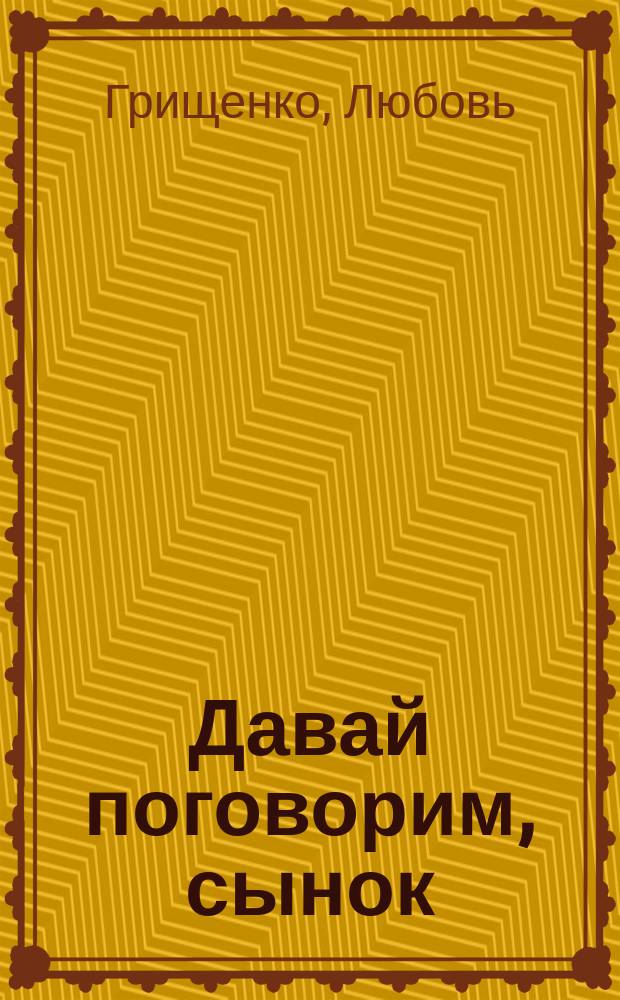 Давай поговорим, сынок : повесть : в 2 т.
