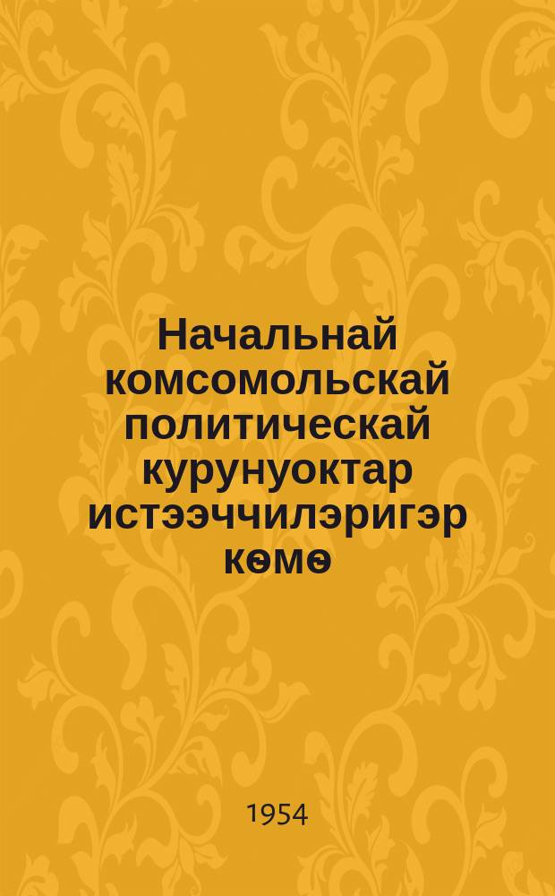 Начальнай комсомольскай политическай куруhуоктар истээччилэригэр кѳмѳ : үѳрэнэр пособие. Таһ. 2