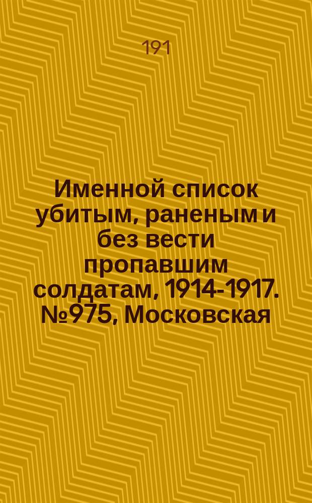 Именной список убитым, раненым и без вести пропавшим солдатам, [1914-1917]. № 975, Московская, Новгородская, Оренбургская и Орловская губ.