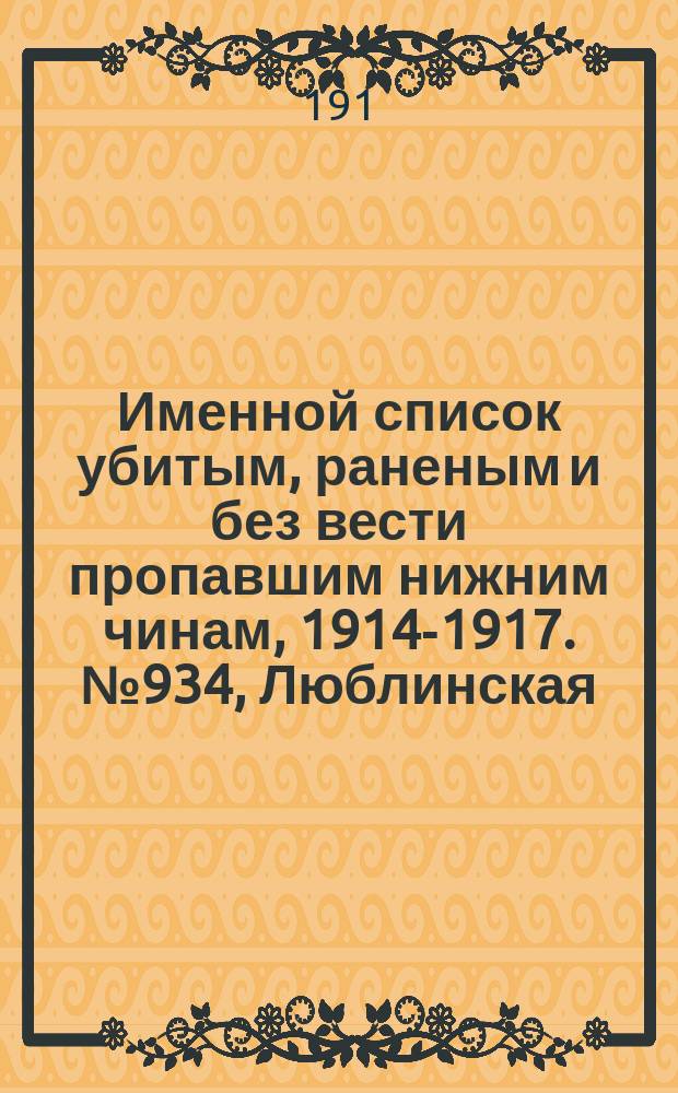 Именной список убитым, раненым и без вести пропавшим нижним чинам, [1914-1917]. № 934, Люблинская, Минская, Могилевская и Московская губернии