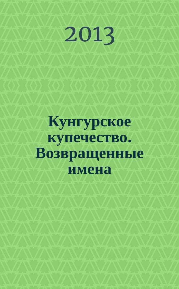 Кунгурское купечество. Возвращенные имена