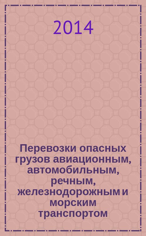 Перевозки опасных грузов авиационным, автомобильным, речным, железнодорожным и морским транспортом : энциклопедический словарь