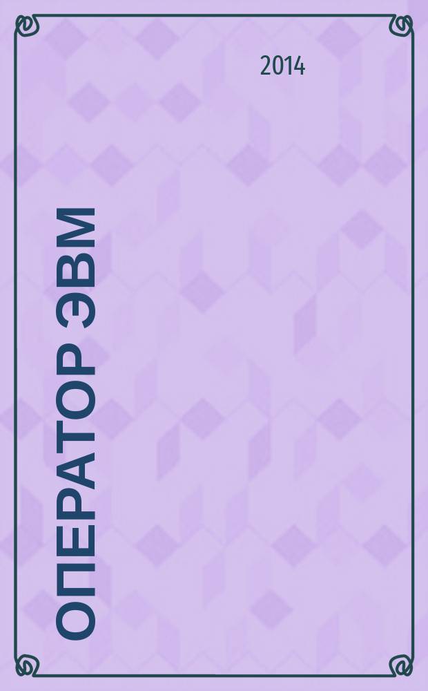 Оператор ЭВМ : учебное пособие для использования в учебном процессе образовательных учреждений, реализующих программы начального профессионального образования : может быть использовано при освоении междисциплинарных курсов, входящих в профессиональный цикл профессии 230103.04 "Наладчик аппаратного и программного обеспечения"