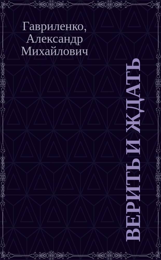 Верить и ждать : рассказы и стихи