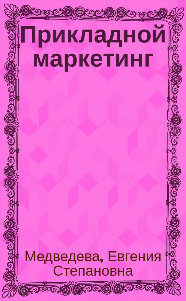 Прикладной маркетинг (деловые игры) : учебно-методическое пособие : для студентов направления подготовки 100700.62 "Торговое дело"