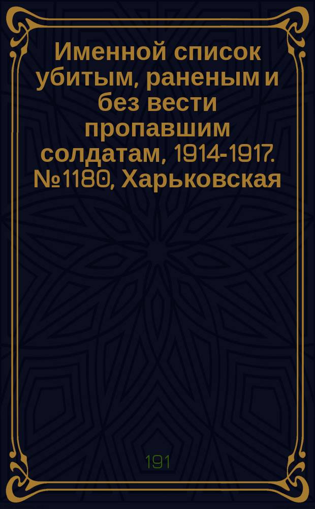 Именной список убитым, раненым и без вести пропавшим солдатам, [1914-1917]. № 1180, Харьковская, Херсонская, Холмская и Черниговская губернии
