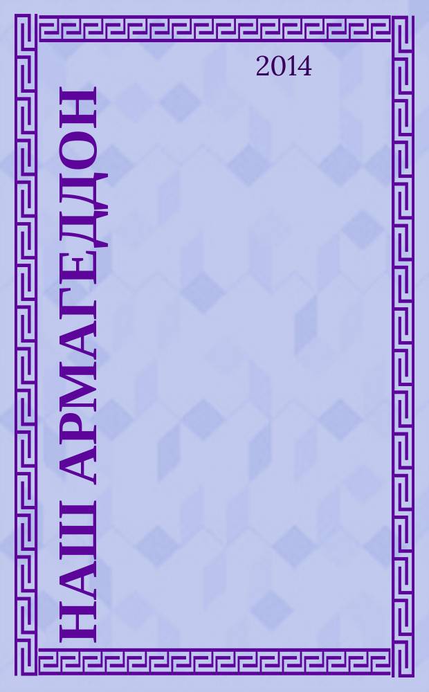 Наш Армагеддон : [в 2 ч.]. Ч. 1