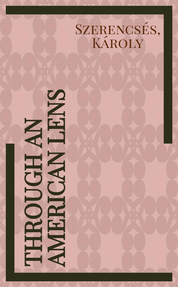 Through an American lens : Hungary 1938 : photographs by Margaret Bourke-White = Через американский объектив, Венгрия, 1938 Фотографии Маргарет Бурк-Уайт