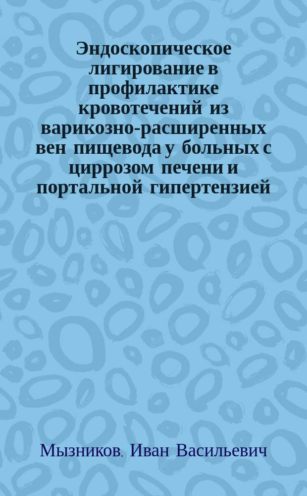Эндоскопическое лигирование в профилактике кровотечений из варикозно-расширенных вен пищевода у больных с циррозом печени и портальной гипертензией : автореферат диссертации на соискание ученой степени к. м. н. : специальность 14.01.17 <Хирургия>
