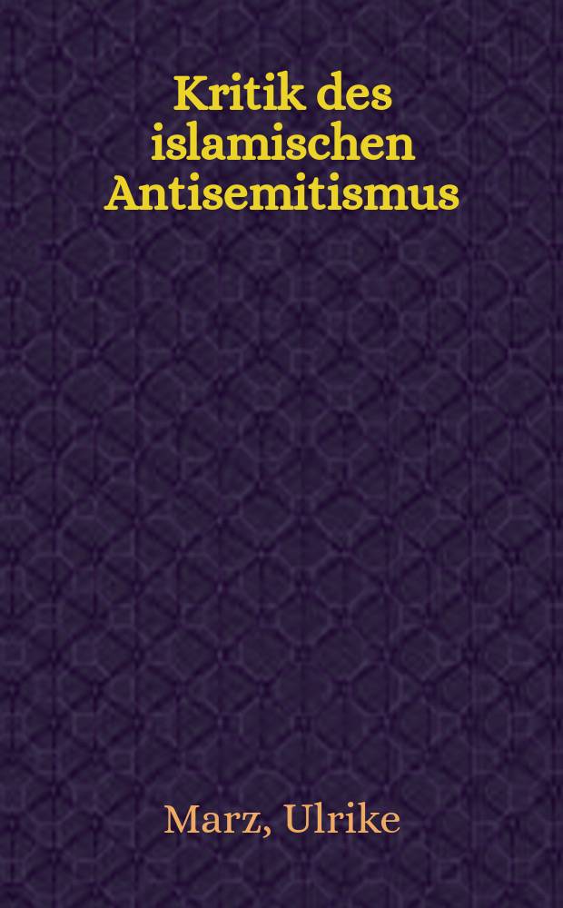 Kritik des islamischen Antisemitismus : zur gesellschaftlichen Genese und Semantik des Antisemitismus in der Islamischen Republik Iran = Критика исламского антисиметизма