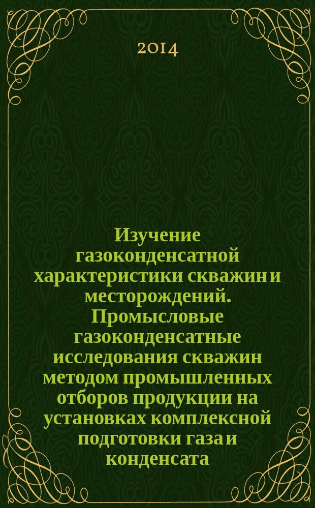 Изучение газоконденсатной характеристики скважин и месторождений. Промысловые газоконденсатные исследования скважин методом промышленных отборов продукции на установках комплексной подготовки газа и конденсата