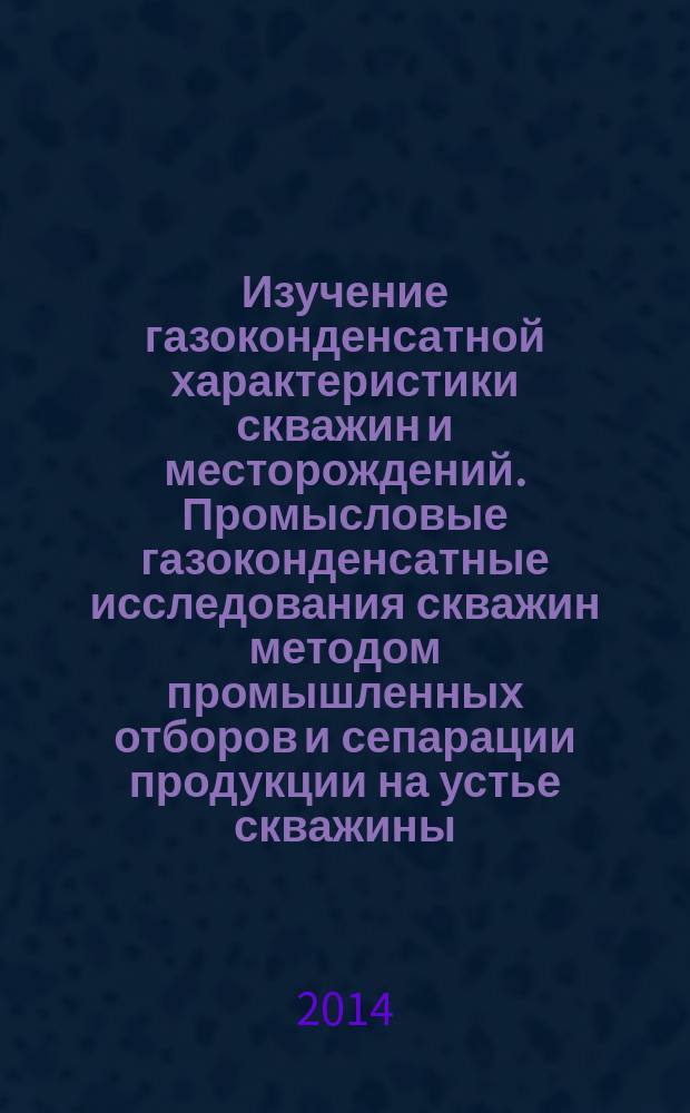 Изучение газоконденсатной характеристики скважин и месторождений. Промысловые газоконденсатные исследования скважин методом промышленных отборов и сепарации продукции на устье скважины