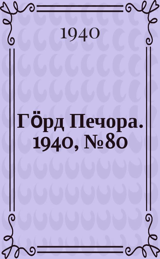 Гӧрд Печора. 1940, №80 (1589) (30 окт.)