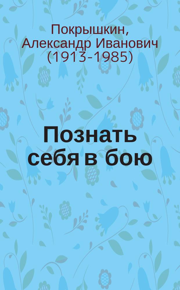 Познать себя в бою : асы в небе Великой Отечественной