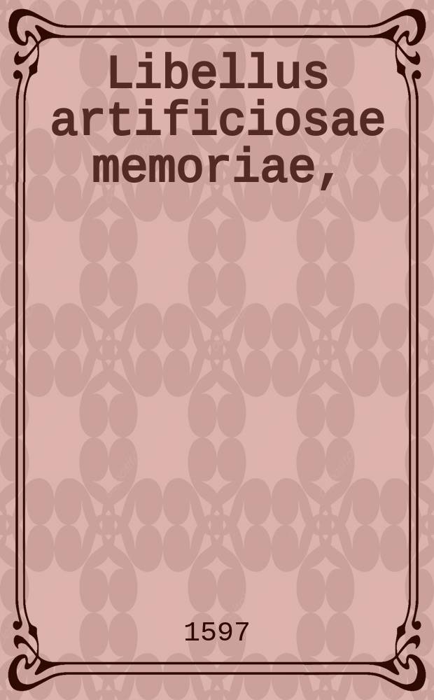 Libellus artificiosae memoriae, : in usum studiosorum collectus // Ordo studiorum, qualem sibi adolescentes, jamjam academias adituri, vel qui recens etiam acceserunt, quandoque praescribi postulant.