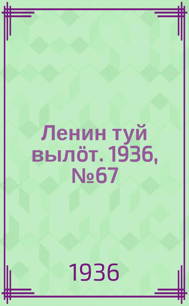 Ленин туй вылöт. 1936, № 67(1365) (3 апр.)