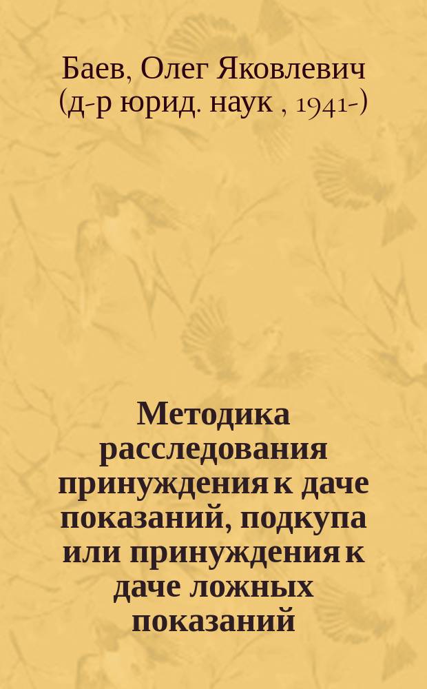 Методика расследования принуждения к даче показаний, подкупа или принуждения к даче ложных показаний, уклонению от дачи показаний : научно-практическео пособие