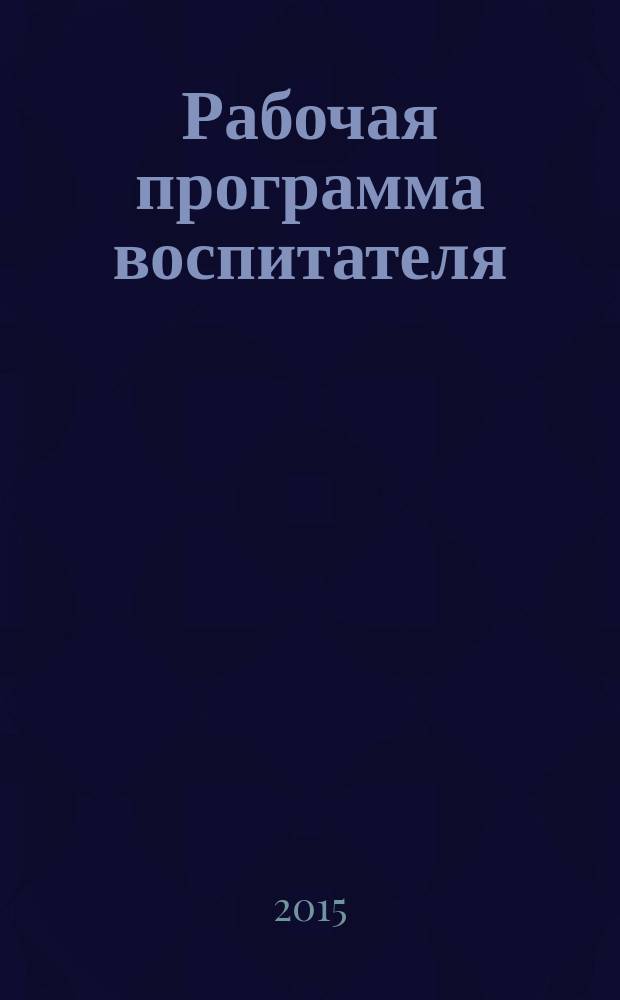 Рабочая программа воспитателя : ежегодное планирование по программе "От рождения до школы" под редакцией Н. Е. Вераксы, Т. С. Комаровой, М. А. Васильевой : старшая группа