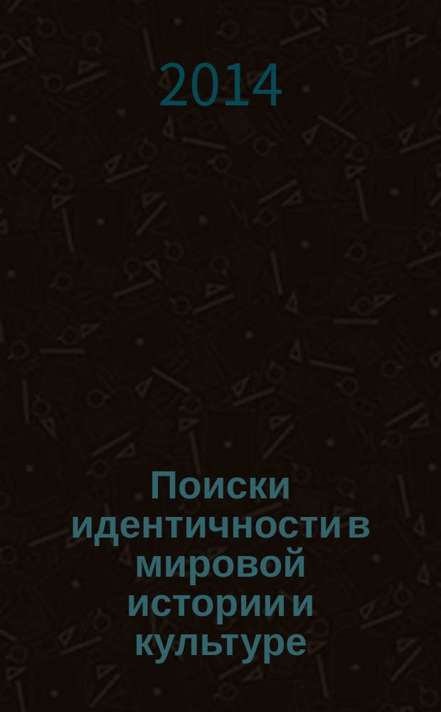 Поиски идентичности в мировой истории и культуре : сборник материалов круглого стола, 26-27 июня 2014 года