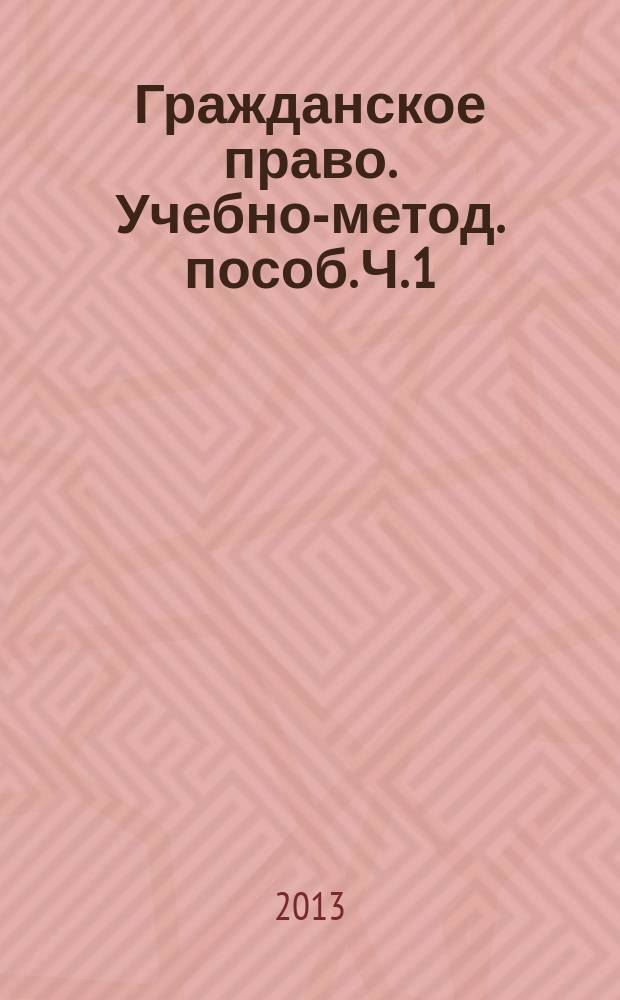 Гражданское право. Учебно-метод. пособ. Ч. 1