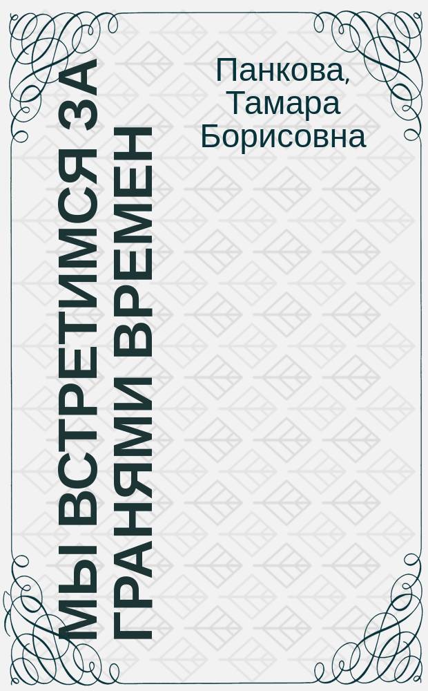 Мы встретимся за гранями времен : роман