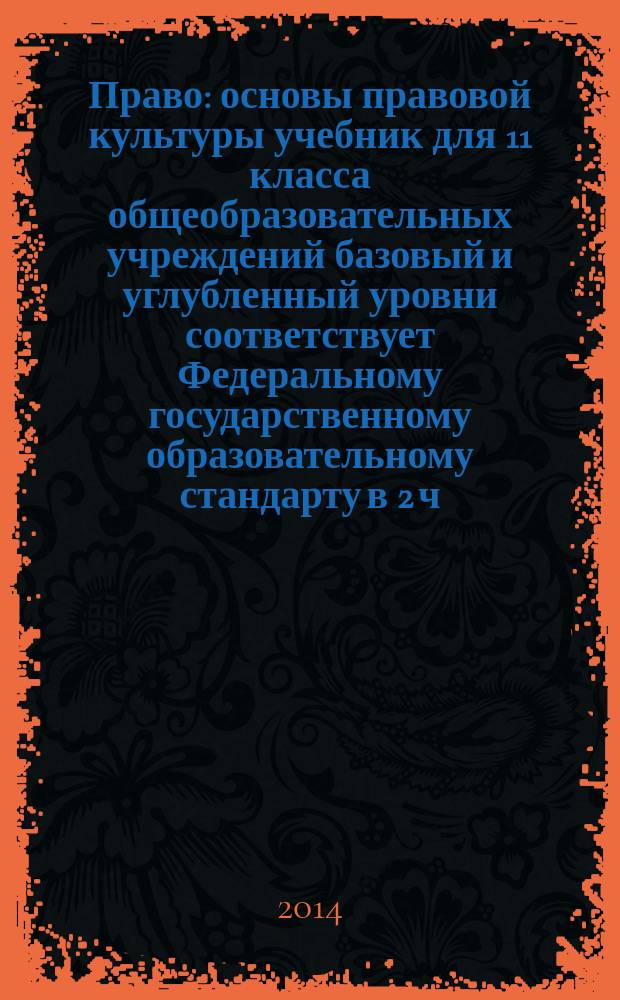 Право : основы правовой культуры учебник для 11 класса общеобразовательных учреждений базовый и углубленный уровни соответствует Федеральному государственному образовательному стандарту в 2 ч. Ч. 1