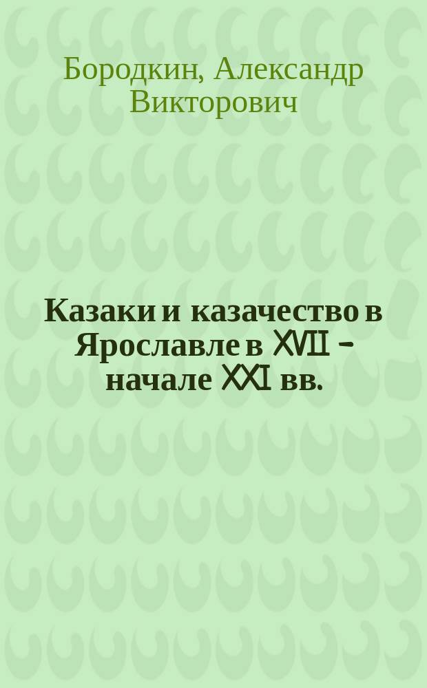 Казаки и казачество в Ярославле в XVII - начале XXI вв. : монография